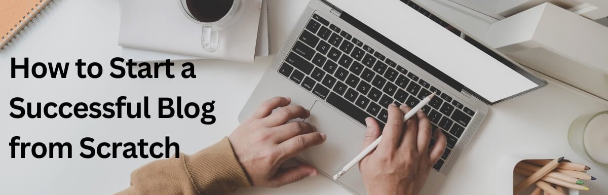 How to Start a Successful Blog from Scratch