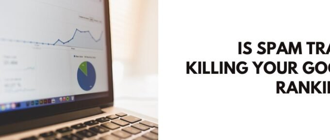 Is Spam Traffic Killing Your Google Rankings