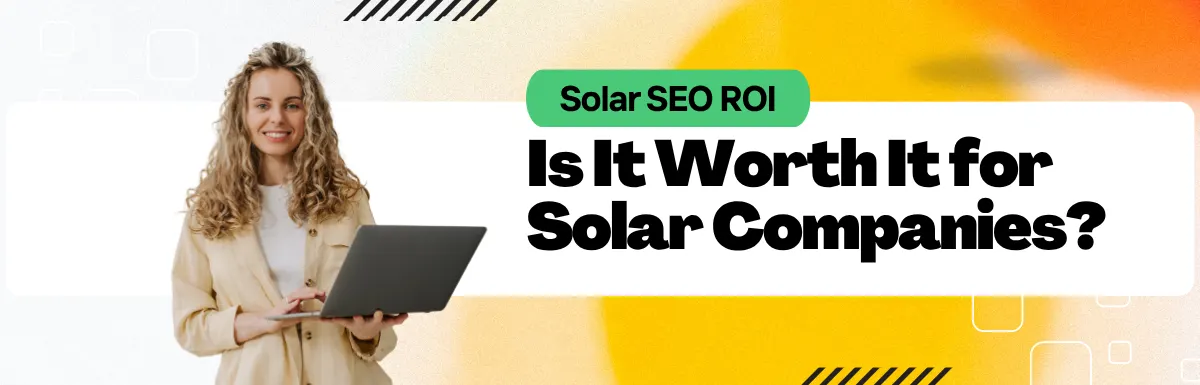 Solar SEO ROI Is It Worth It for Solar Companies